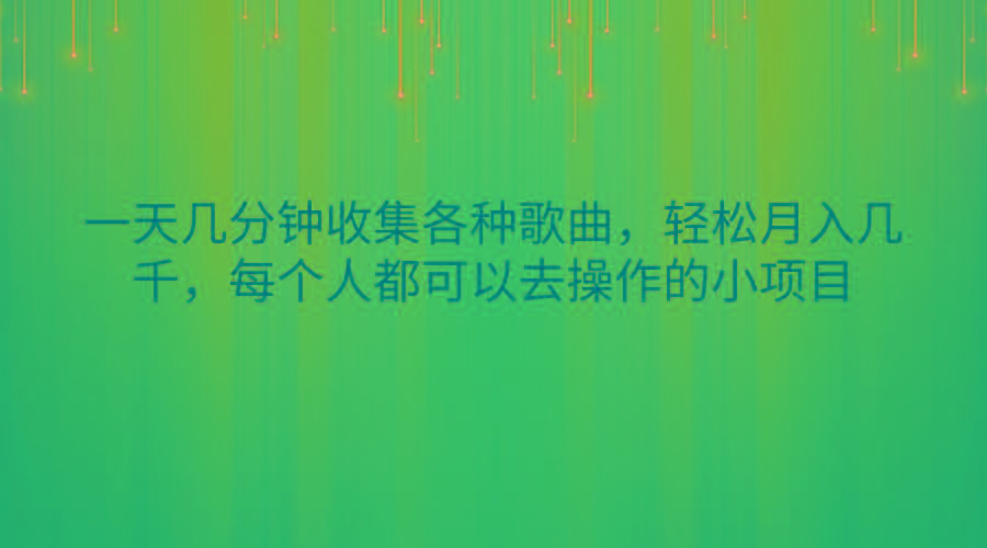 一天几分钟收集各种歌曲，轻松月入几千，每个人都可以去操作的小项目-归鹤副业商城