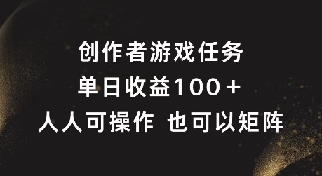 创作者游戏任务，单日收益100+，可矩阵操作【揭秘】-归鹤副业商城