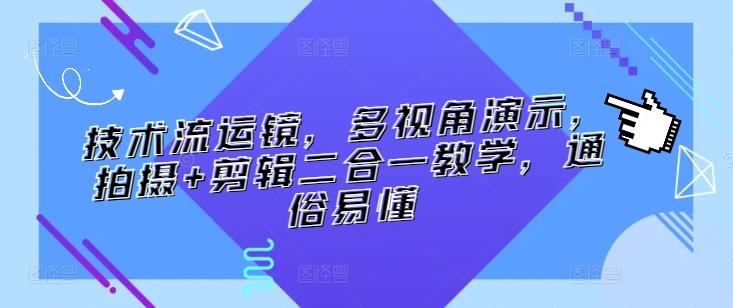 技术流运镜，多视角演示，拍摄+剪辑二合一教学，通俗易懂-归鹤副业商城