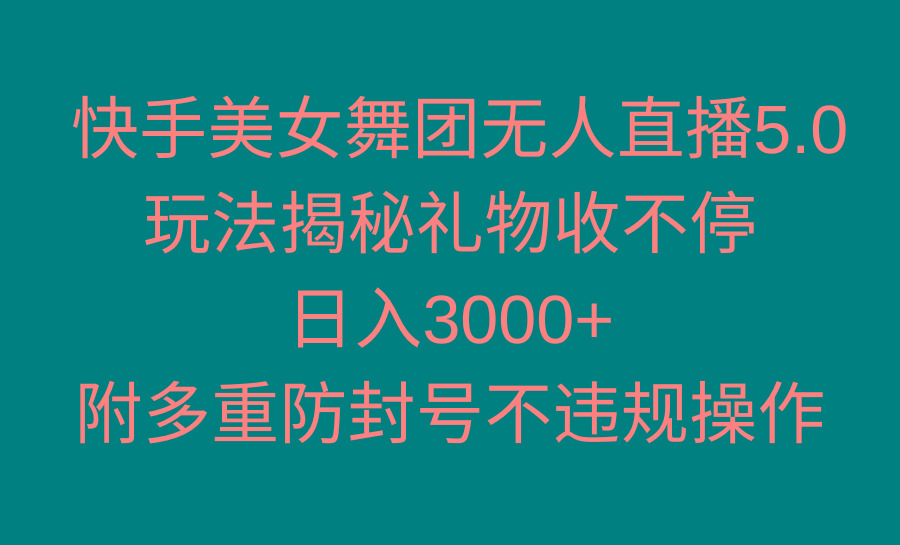 快手美女舞团无人直播5.0玩法揭秘，礼物收不停，日入3000+，内附多重防…-归鹤副业商城