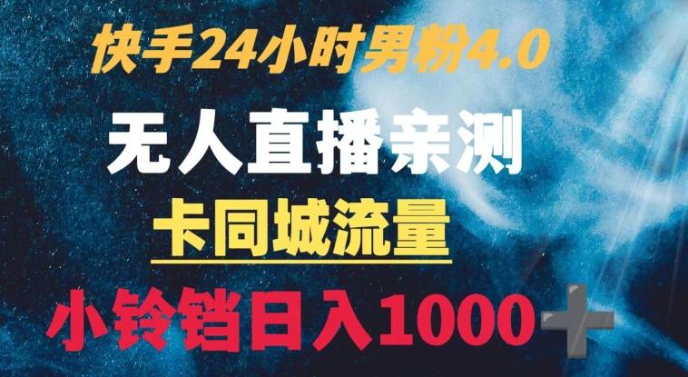 快手24小时无人直播男粉4.0玩法+卡同城流量小铃铛日入1000+-归鹤副业商城