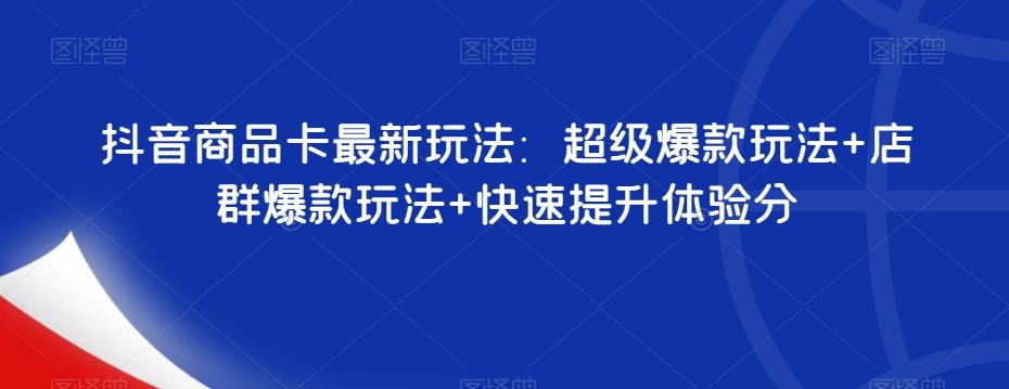 抖音商品卡最新玩法：超级爆款玩法+店群爆款玩法+快速提升体验分-归鹤副业商城