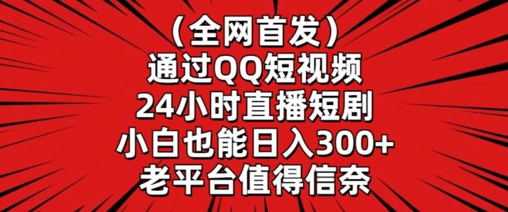 全网首发，通过QQ短视频24小时直播短剧，小白也能日入300+【揭秘】-归鹤副业商城