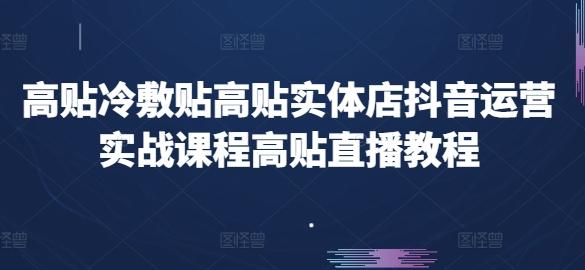 高贴冷敷贴高贴实体店抖音运营实战课程高贴直播教程-归鹤副业商城