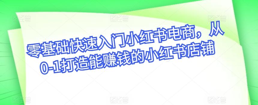 零基础快速入门小红书电商，从0-1打造能赚钱的小红书店铺-归鹤副业商城