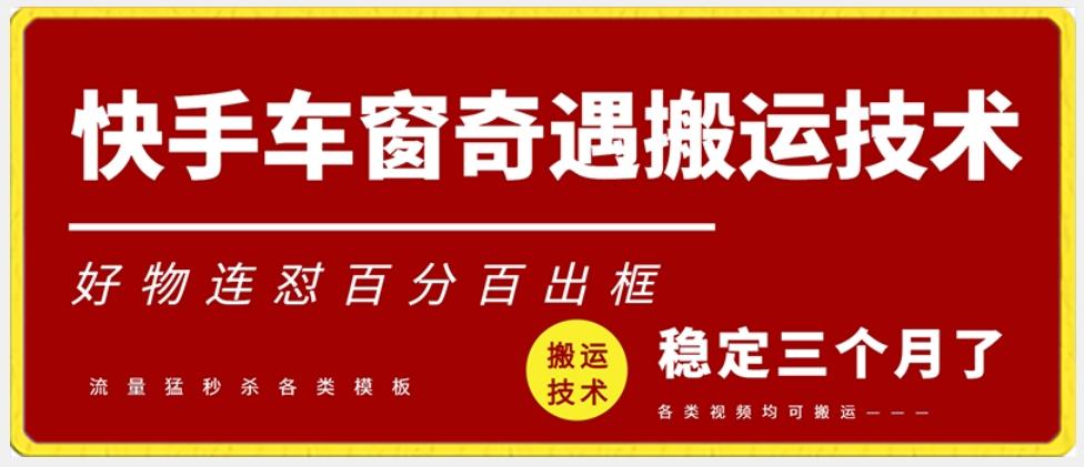 快手车窗奇遇搬运技术(安卓技术)，好物连怼百分百出框【揭秘】-归鹤副业商城