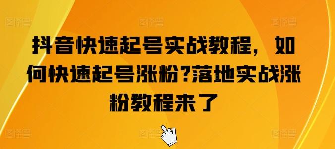 抖音快速起号实战教程，如何快速起号涨粉?落地实战涨粉教程来了-归鹤副业商城