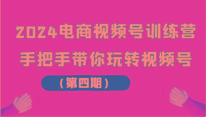 2024电商视频号训练营(第四期)手把手带你玩转视频号-归鹤副业商城