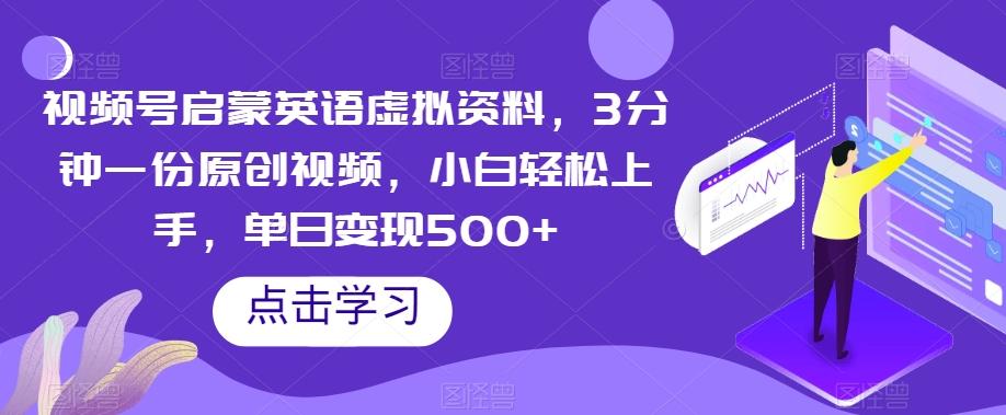 视频号启蒙英语虚拟资料，3分钟一份原创视频，小白轻松上手，单日变现500+【揭秘】-归鹤副业商城