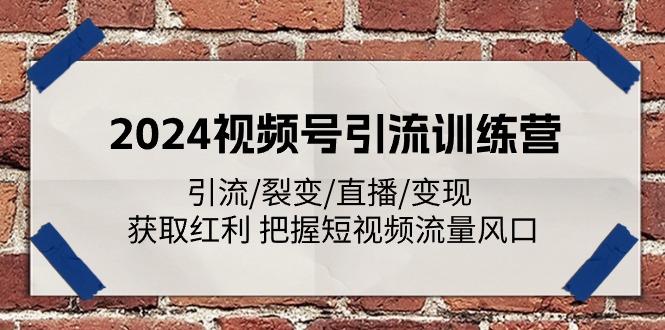 2024视频号引流训练营：引流/裂变/直播/变现 获取红利 把握短视频流量风口-归鹤副业商城