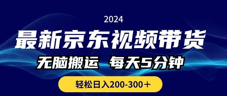 最新京东视频带货，无脑搬运，每天5分钟 ， 轻松日入200-300＋-归鹤副业商城