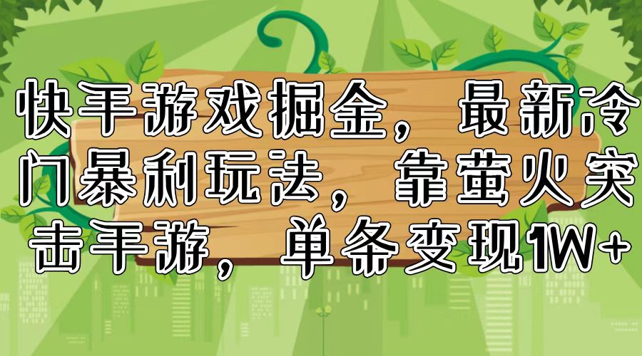 快手游戏掘金，最新冷门暴利玩法，靠萤火突击手游，单条变现1W+-归鹤副业商城