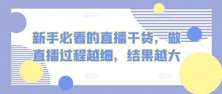 新手必看的直播干货，做直播过程越细，结果越大-归鹤副业商城