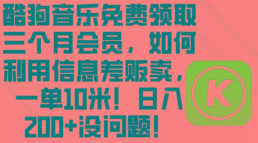 酷狗音乐免费领取三个月会员，利用信息差贩卖，一单10米！日入200+没问题-归鹤副业商城