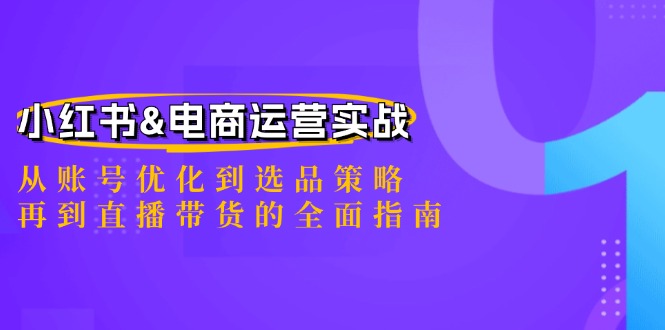 小红书&电商运营实战：从账号优化到选品策略，再到直播带货的全面指南-归鹤副业商城