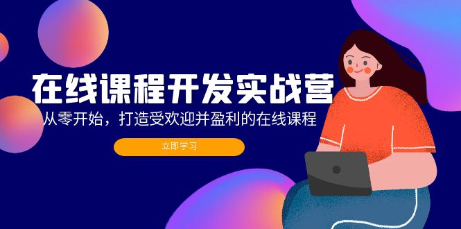 在线课程开发实战营：从零开始，打造受欢迎并盈利的在线课程(更新-归鹤副业商城