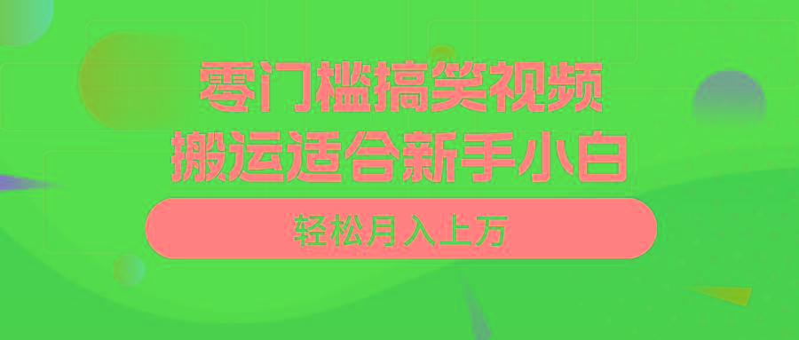 零门槛搞笑视频搬运，轻松月入上万，适合新手小白-归鹤副业商城