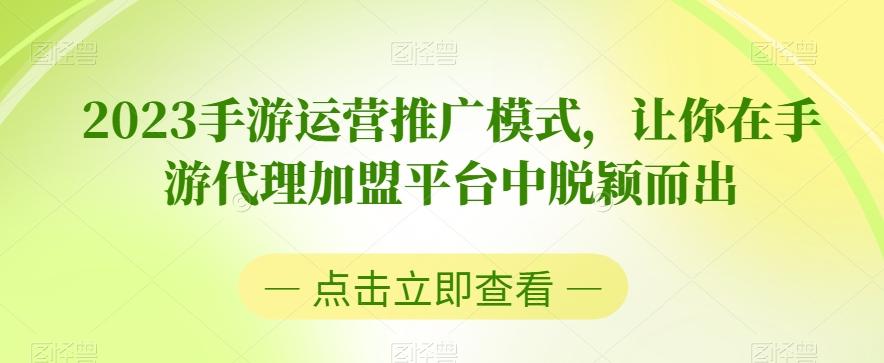 2023手游运营推广模式，让你在手游代理加盟平台中脱颖而出-归鹤副业商城