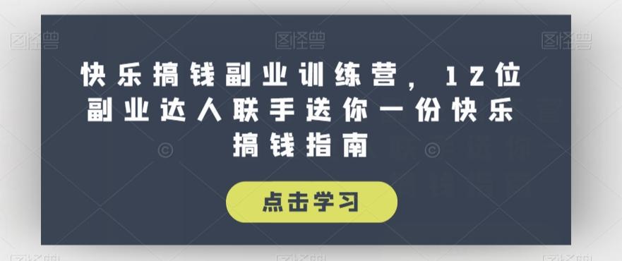 快乐搞钱副业训练营，12位副业达人联手送你一份快乐搞钱指南-归鹤副业商城