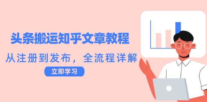 头条搬运知乎文章教程：从注册到发布，全流程详解-归鹤副业商城