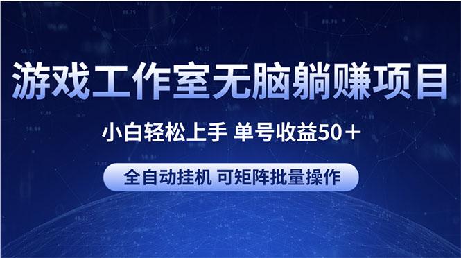 游戏工作室无脑躺赚项目 小白轻松上手 单号收益50＋ 可矩阵批量操作-归鹤副业商城