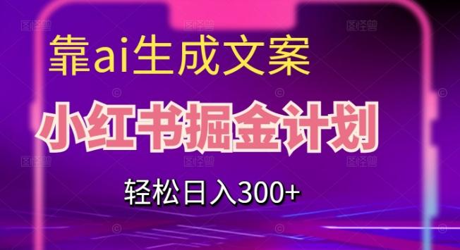 靠AI生成文案，小红书掘金计划，轻松日入300+【揭秘】-归鹤副业商城