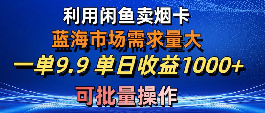 利用咸鱼卖烟卡，蓝海市场需求量大，一单9.9单日收益1000+，可批量操作-归鹤副业商城