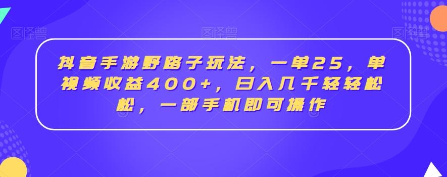 抖音手游野路子玩法，一单25，单视频收益400+，日入几千轻轻松松，一部手机即可操作【揭秘】-归鹤副业商城