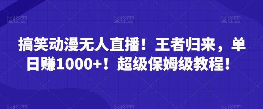 搞笑动漫无人直播！王者归来，单日赚1000+！超级保姆级教程！-归鹤副业商城