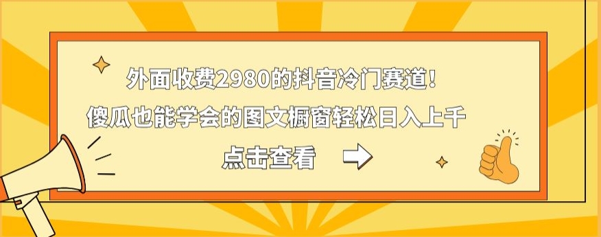 外面收费2980的抖音冷门赛道！傻瓜也能学会的图文橱窗轻松日入上千-归鹤副业商城