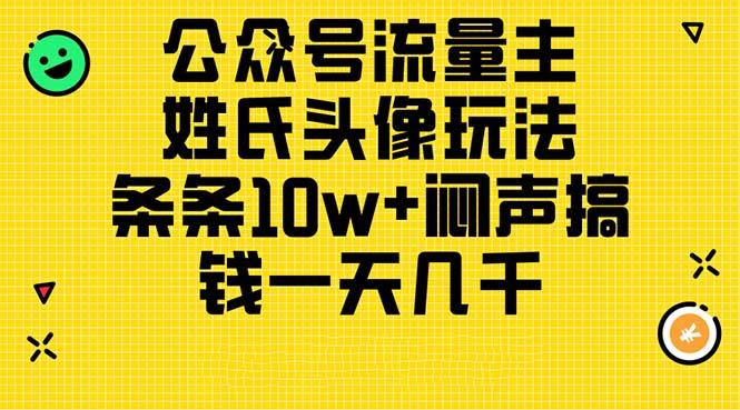 公众号流量主，姓氏头像玩法，条条10w+闷声搞钱一天几千，详细教程-归鹤副业商城