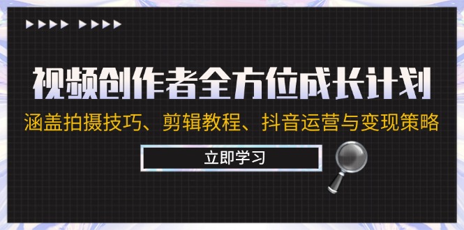 视频创作者全方位成长计划：涵盖拍摄技巧、剪辑教程、抖音运营与变现策略-归鹤副业商城