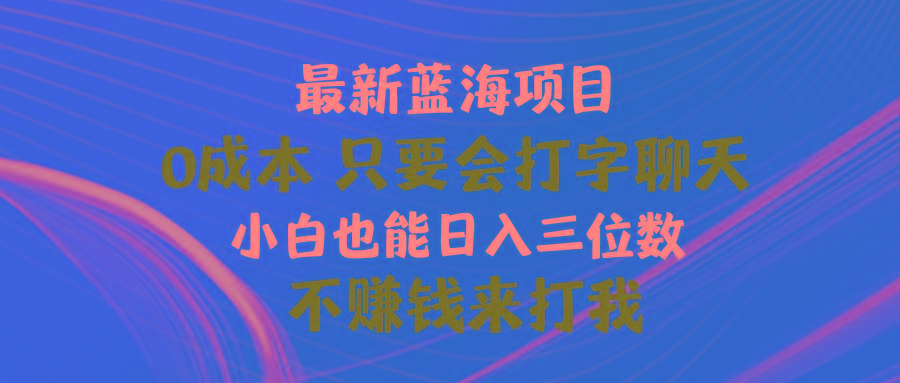 最新蓝海项目 0成本 只要会打字聊天 小白也能日入三位数 不赚钱来打我-归鹤副业商城