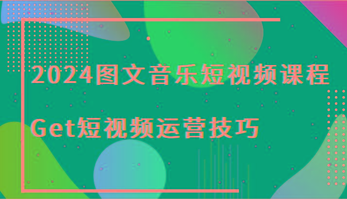 2024图文音乐短视频课程-Get短视频运营技巧-归鹤副业商城