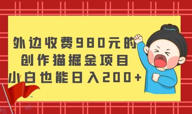 外边收费980元的，创作猫掘金项目，小白也能日入200+-归鹤副业商城