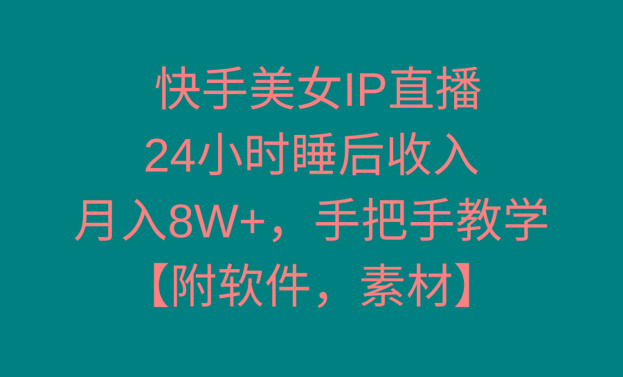 快手美女IP直播，24小时睡后收入，月入8W+，手把手教学【附软件，素材】-归鹤副业商城