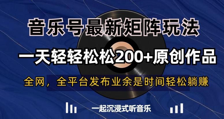 音乐号最新矩阵玩法，一天轻轻松松200+原创作品【揭秘】-归鹤副业商城