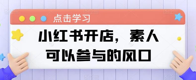 小红书开店，素人可以参与的风口-归鹤副业商城