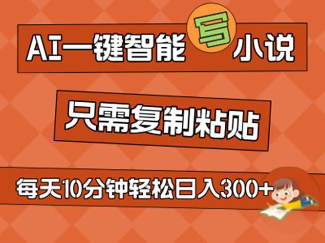 AI一键智能写小说，无脑复制粘贴，小白也能成为小说家 不用推文日入200+-归鹤副业商城