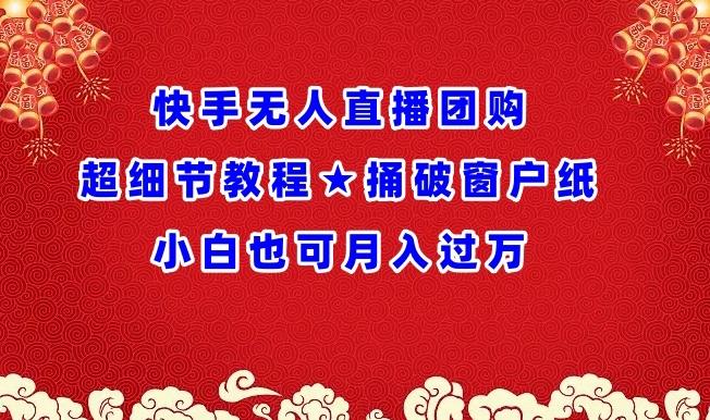 快手无人直播团购超细节教程★捅破窗户纸小白也可月人过万【揭秘】-归鹤副业商城