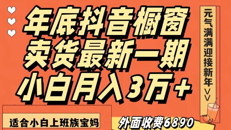 外面收费6890元年底抖音橱窗卖货最新一期，小白月入3万，适合小白上班族宝妈【揭秘】-归鹤副业商城