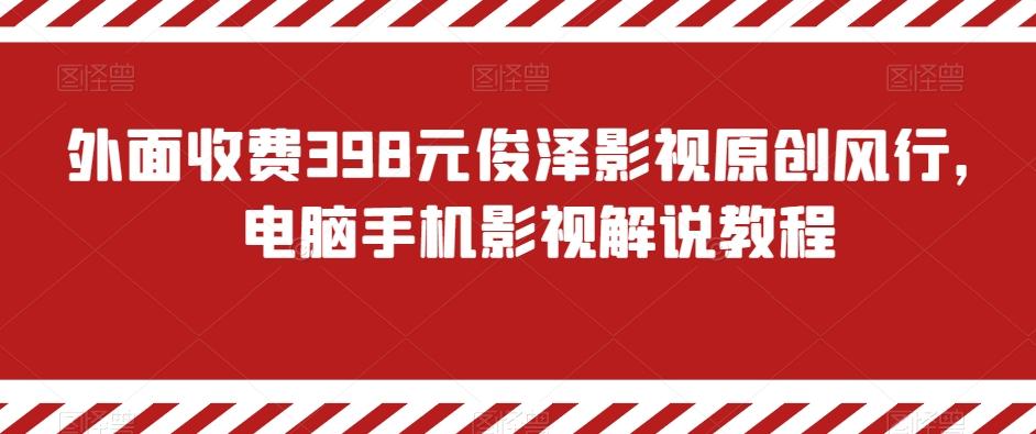 外面收费398元俊泽影视原创风行，电脑手机影视解说教程-归鹤副业商城