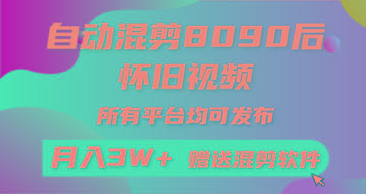 (9699期)自动混剪8090后怀旧视频，所有平台均可发布，矩阵操作轻松月入3W+-归鹤副业商城