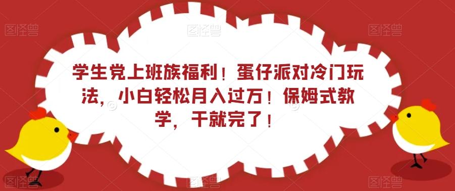 学生党上班族福利！蛋仔派对冷门玩法，小白轻松月入过万！保姆式教学，干就完了！-归鹤副业商城