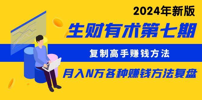 (9460期)生财有术第七期：复制高手赚钱方法 月入N万各种方法复盘(更新到24年0313)-归鹤副业商城