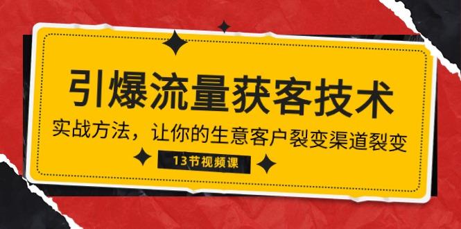 《引爆流量 获客技术》实战方法，让你的生意客户裂变渠道裂变(13节-归鹤副业商城