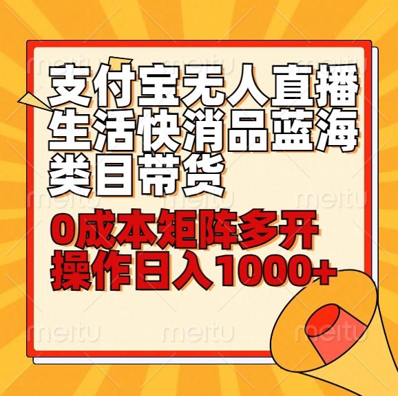 小白30分钟学会支付宝无人直播生活快消品蓝海类目带货，0成本矩阵多开操作日1000+收入-归鹤副业商城