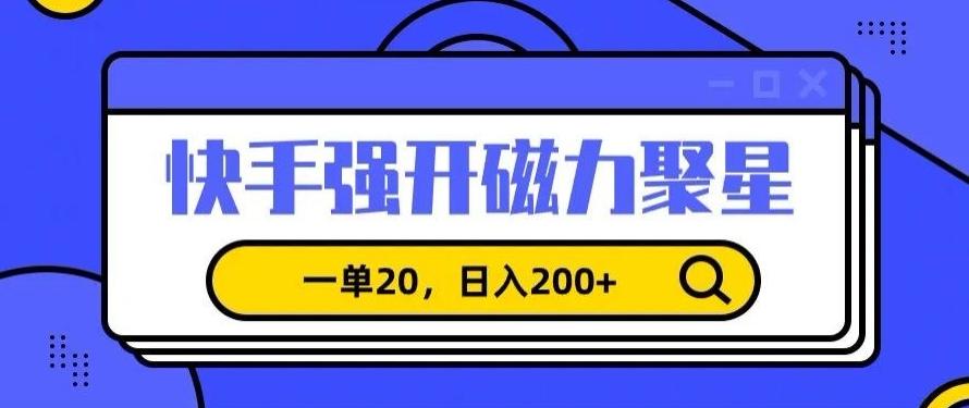 信息差赚钱项目，快手强开磁力聚星，一单20，日入200+【揭秘】-归鹤副业商城