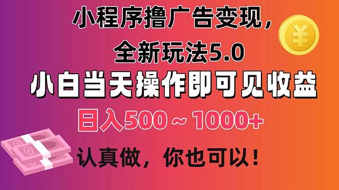 小程序撸广告变现，全新玩法5.0，小白当天操作即可上手，日收益 500~1000+-归鹤副业商城