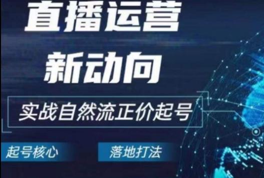 2024电商自然流起号，​直播运营新动向，实战自然流正价起号-归鹤副业商城